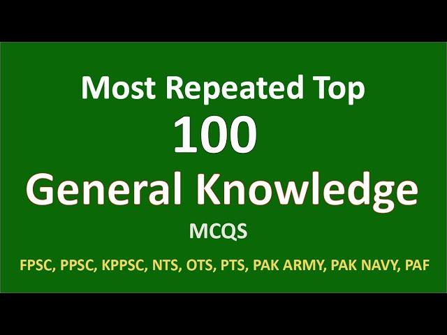 Most Repeated top 100 General Knowledge MCQs For FPSC PPSC NTS PTS OTS PAK AMRY, NAVY & PAF