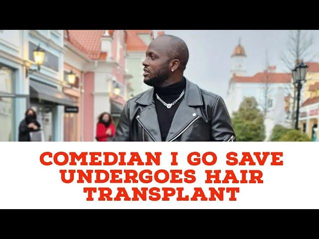 Comedian I Go Save Undergoes Hair Transplant