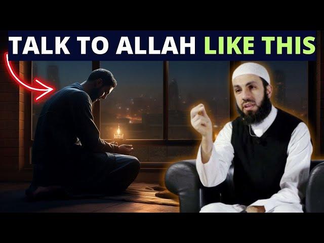 TALK TO ALLAH LIKE THIS & HE WILL ANSWER YOU !