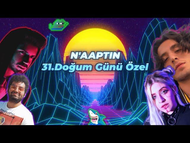 N'AAPTIN?: 31.Doğum Günü Özel