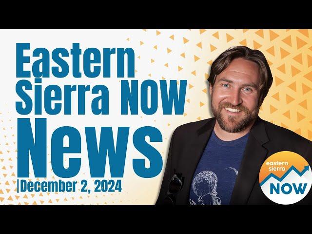 Eastern Sierra NOW News: December 2nd, 2024