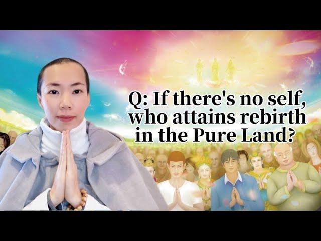 Q:If there is no self, then who attains rebirth in the Pure Land?