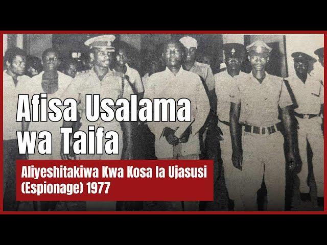 Juma Zangira: Afisa Usalama wa Taifa Aliyeshitakiwa Kwa Kosa la Ujasusi Dhidi ya TZ (Espionage) 1977