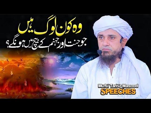 Woh Kaun Log Hain Jo Jannat Aur Jahannam Ke Bich Me Honge? | Mufti Tariq Masood Speeches 