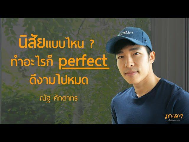 นิสัยแบบไหน? ทำอะไรก็ perfect ดีงามไปหมด | เกลา x ณัฐ ศักดาทร