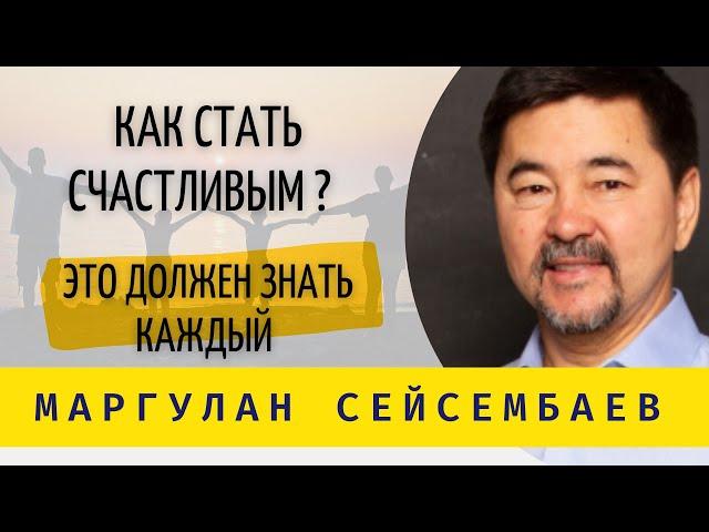 Как стать счастливым? | Состояние счастья |  Счастье это цель жизни | Маргулан Сейсембай