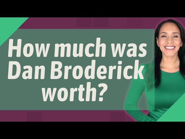 How much was Dan Broderick worth?