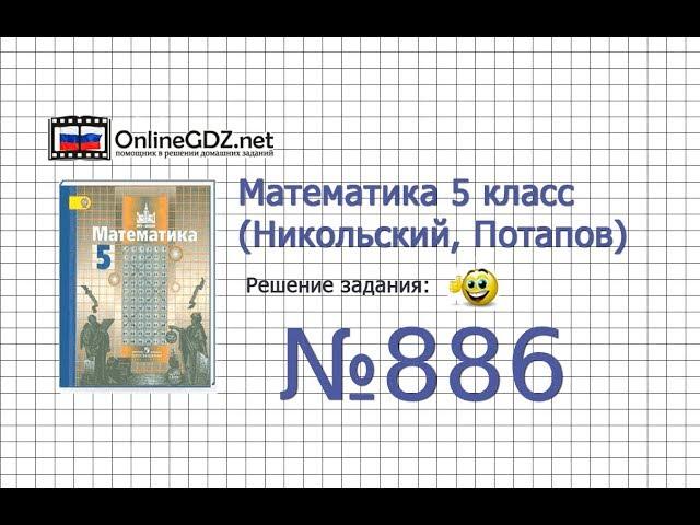 Задание №886 - Математика 5 класс (Никольский С.М., Потапов М.К.)