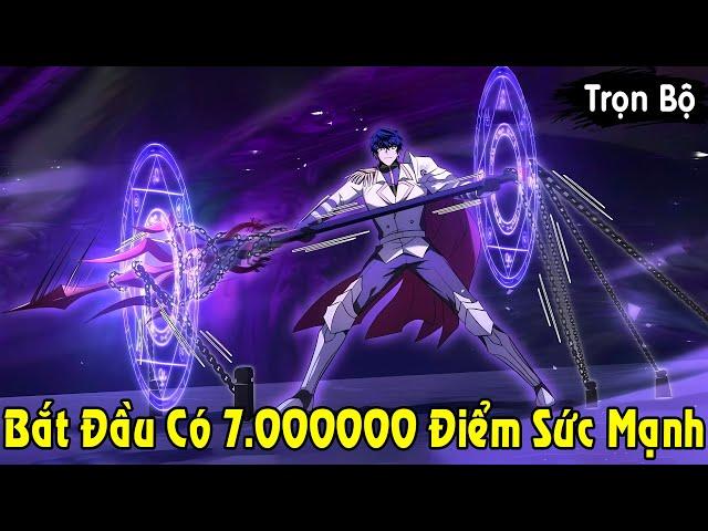 Full Trọn Bộ | Kẻ Bắt Đầu Với 7.000.000 Điểm Sức Mạnh Cày Cấp Trở Thành Thần | Review Truyện