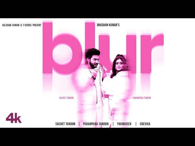 BLUR (Video): Sachet Tandon, Parampara Tandon | Youngveer | Bhushan Kumar