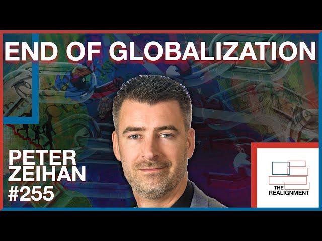 #255 | Peter Zeihan: The Collapse of Globalization and America's Retreat - The Realignment Podcast