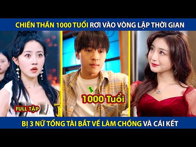 Chiến Thần 1000 Tuổi Rơi Vào Vòng Lặp Thời Gian Bị 3 Nữ Tổng Tài Bắt Về Làm Chồng Và Cái Kết |review