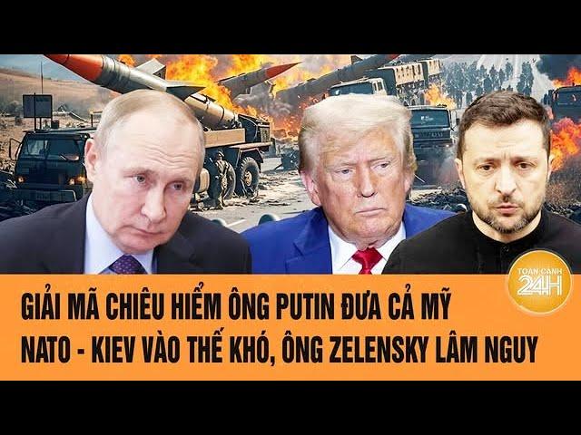 Thời sự quốc tế: Chiêu hiểm ông Putin đưa cả Mỹ - NATO - Kiev vào thế khó, ông Zelensky lâm nguy