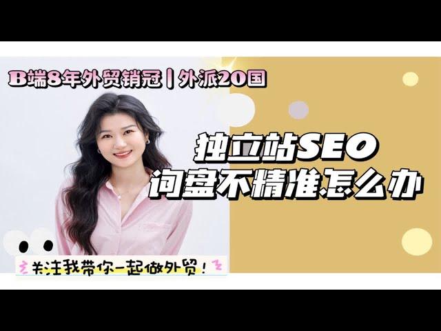 独立站SEO | 网站的询盘总是不精准怎么办？