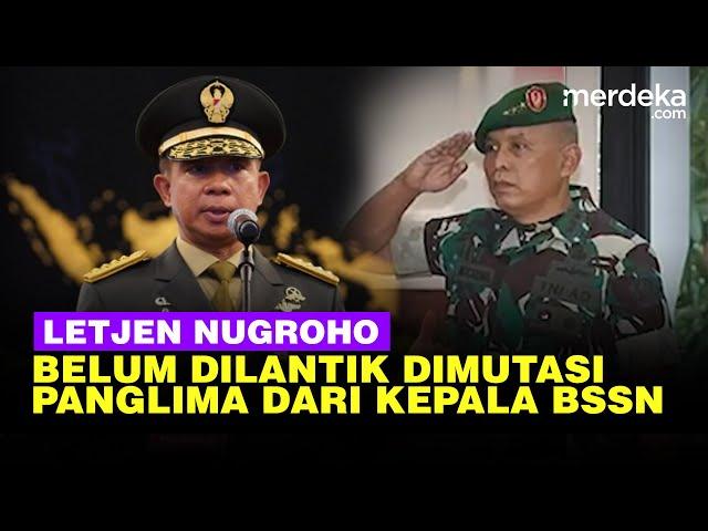 Mengejutkan, Letjen Nugroho Belum Dilantik Jadi Kepala BSSN Sudah Dimutasi Panglima TNI