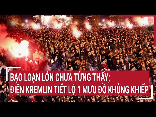 Điểm nóng thế giới: Bạo loạn lớn chưa từng thấy; điện Kremlin tiết lộ 1 mưu đồ khủng khiếp