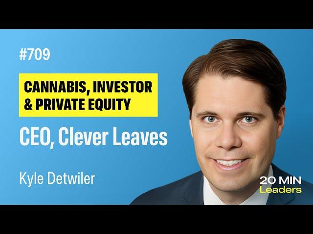 Ep709: Kyle Detwiler | CEO, Clever Leaves