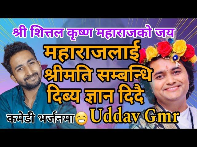 शितल कृष्ण महाराजलाई श्रीमति फकाउने आईडिया दिदै Uddav Gmr  #comedylover