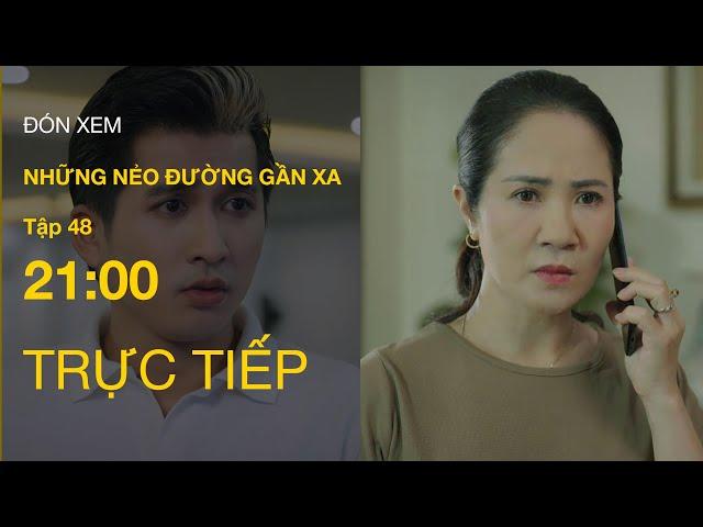 TRỰC TIẾP VTV1 | Full Tập 48 - Những Nẻo Đường Gần Xa | VTV Giải Trí