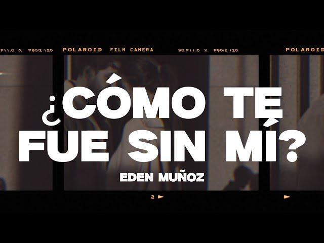 Eden Muñoz - ¿CÓMO TE FUE SIN MÍ? (Letra/Lyrics)