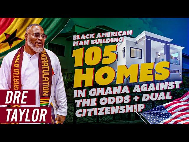 Dre Taylor - The Black American Man Building 105 Homes In Ghana Against The Odds + Dual Citizenship