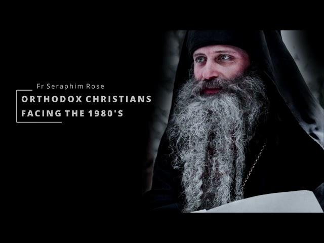 Orthodox Christians Facing The 1980's (1979): Restored Recording of Fr. Seraphim Rose