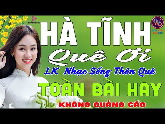 HÀ TĨNH QUÊ ƠINhạc Sống Thôn Quê PHỐI MỚI TOÀN BÀI HAY NHẤTMở Loa Hết Cỡ Ngọt Lịm Tim Sởn Da Gà