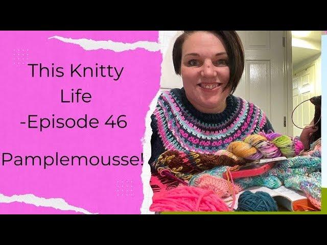 This Knitty Life- Episode 46- Pamplemousse