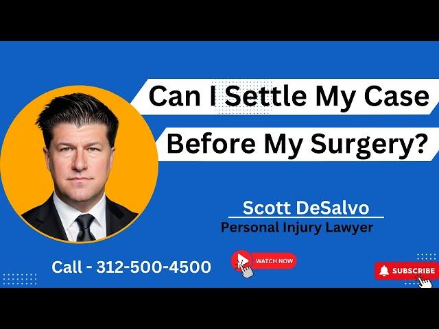 "Can I Settle My Case BEFORE My Surgery? Can I Still Stay Off Work?" [Call 312-500-4500]