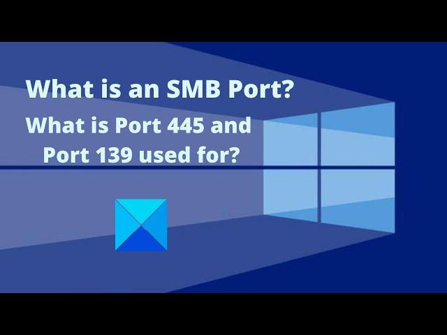 What is an SMB Port? What is Port 445 and Port 139 used for?