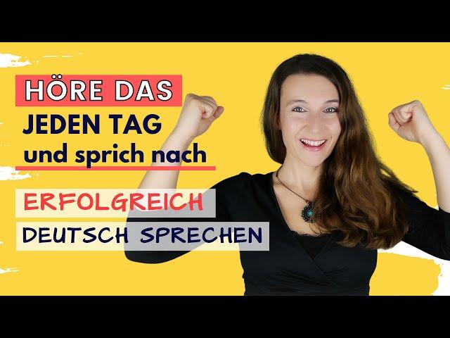 Höre DAS jeden Tag und SPRICH nach! (Richtig Deutsch lernen | Erfolgreich Deutsch sprechen)