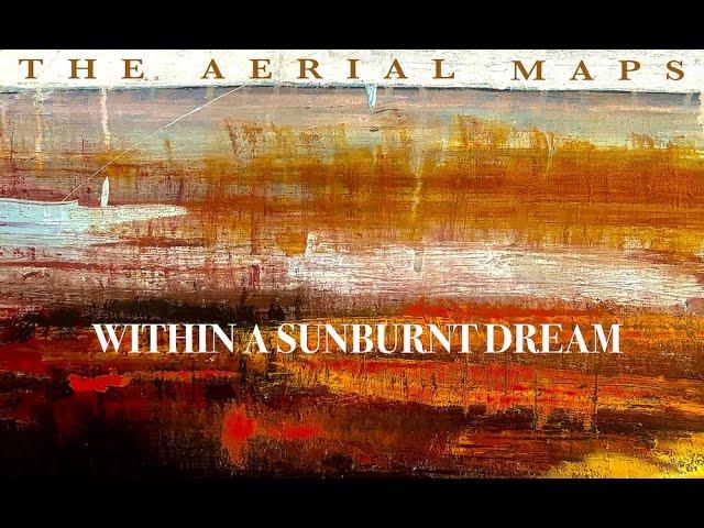 'Within a Sunburnt Dream' - Behind-the-Scenes with The Aerial Maps