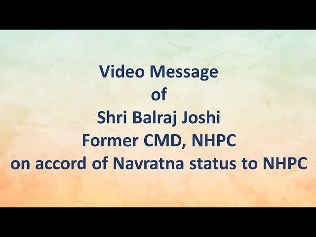 Video Message of Shri Balraj Joshi Former CMD, NHPC on accord of Navratna status to NHPC