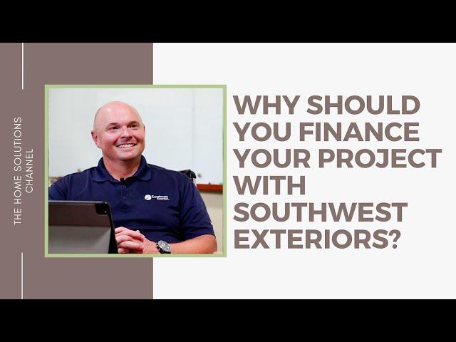 Why Should You Finance Your Project with Southwest Exteriors?