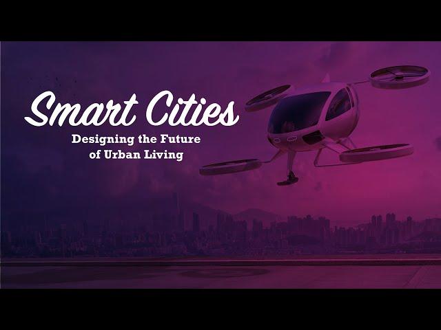 Smart Cities: Designing the Future of Urban Living 