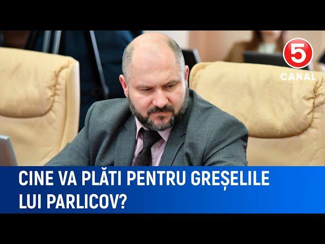 Cine va plăti pentru greșelile lui Parlicov?