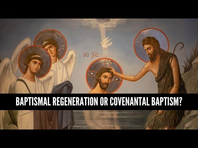 Baptismal Regeneration or Covenantal Baptism?