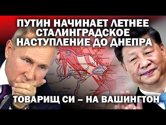 Путин начинают летнее "сталинградское" наступление до Днепра. Тов. Си на Вашингтон /  #ЗАУГЛОМ