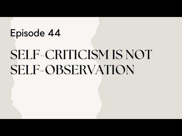 Talking Therapy Episode 44: Self-Criticism is not Self-Observation