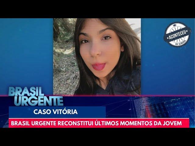 Aconteceu na Semana | Caso Vitória: Brasil Urgente reconstitui últimos momentos da jovem