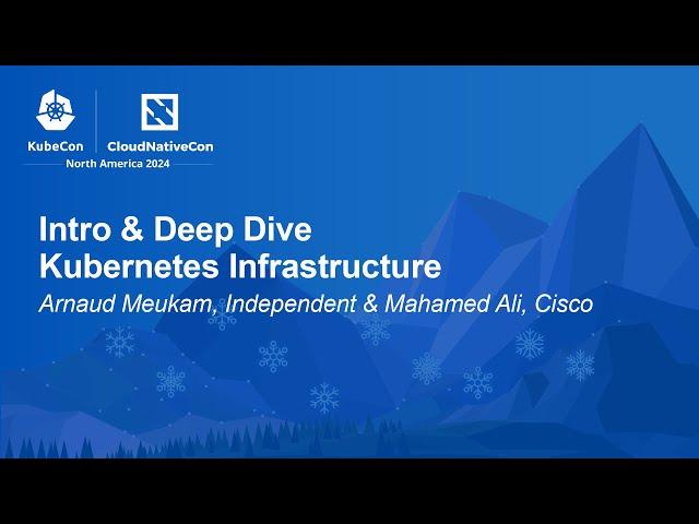 Intro & Deep Dive - Kubernetes Infrastructure - Arnaud Meukam, Independent & Mahamed Ali, Cisco