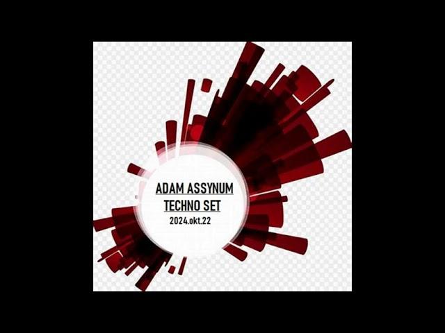 ADAM ASSYNUM - TECHNO SET 2024. Okt. 22.