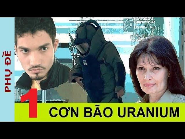 Cơn bão Uranium. Tập 1 | Phim phản gián chống khủng bố quốc tế thời hậu Liên Xô (Phụ đề)