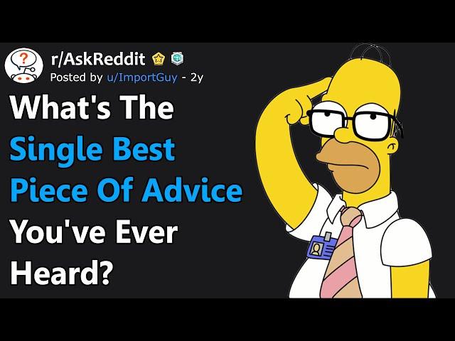 What's The Single BEST Piece Of Advice You've Ever Heard? (r/AskReddit)