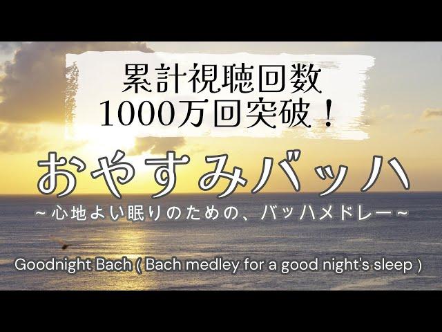 【累計視聴回数1000万回突破】おやすみバッハ ～心地よい眠りのための、バッハメドレー～／ Goodnight Bach（Bach medley for a good night's sleep）