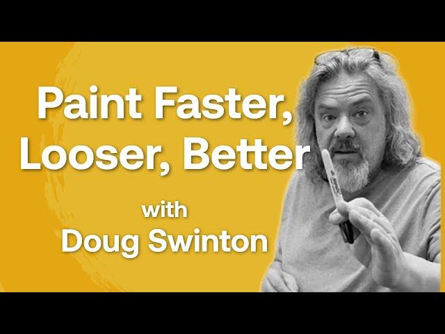 How to Paint Faster, Looser and More Productively with Doug Swinton