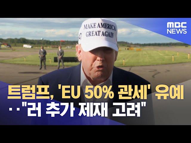 트럼프, 'EU 50% 관세' 유예‥"러 추가 제재 고려" (2025.05.26/12MBC뉴스)