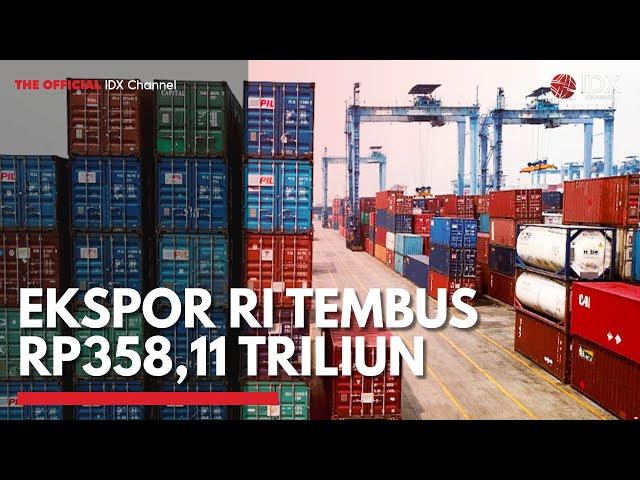 Ekspor RI Tembus Rp358,11 Triliun | IDX CHANNEL