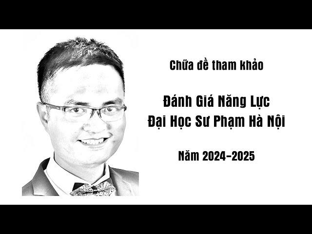 Chữa đề tham khảo thi ĐGNL Đại Học Sư Phạm Hà Nội 2024-2025