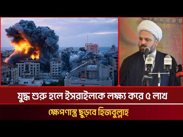 যু/দ্ধ শুরু হলে ই/স/রা/ই/ল/কে লক্ষ্য করে ৫ লাখ ক্ষে/প/ণা/স্ত্র ছুড়বে হি/জবু/ল্লা/হ | today's news
